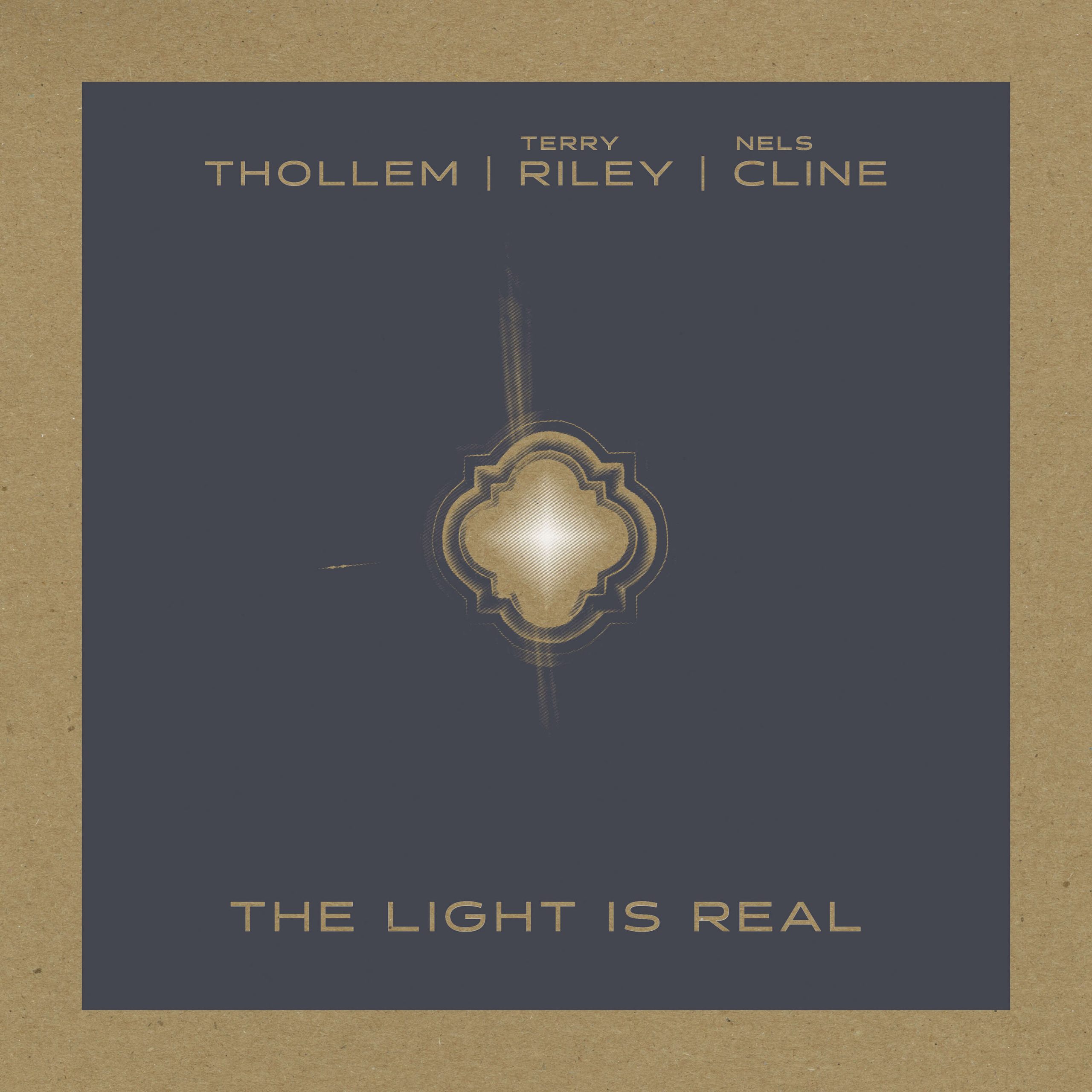 Names and title in a black square with brown border and the image of a window with light shining through: Thollem, Terry Riley, Nels Cline, The Light is Real