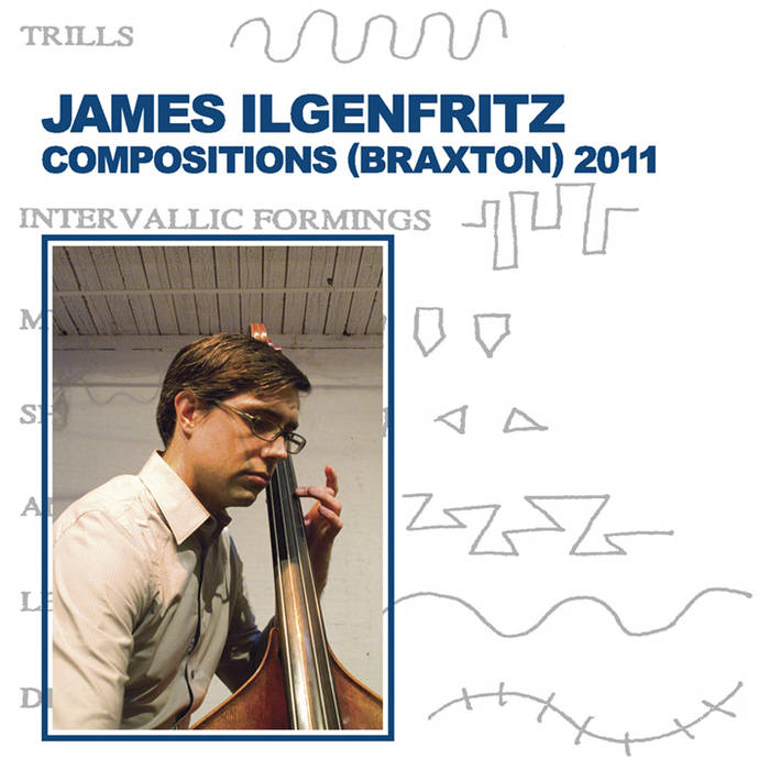 James Ilgenfritz Compositions (Braxton) 2011 James Ilgenfritz Compositions (Braxton) 2011