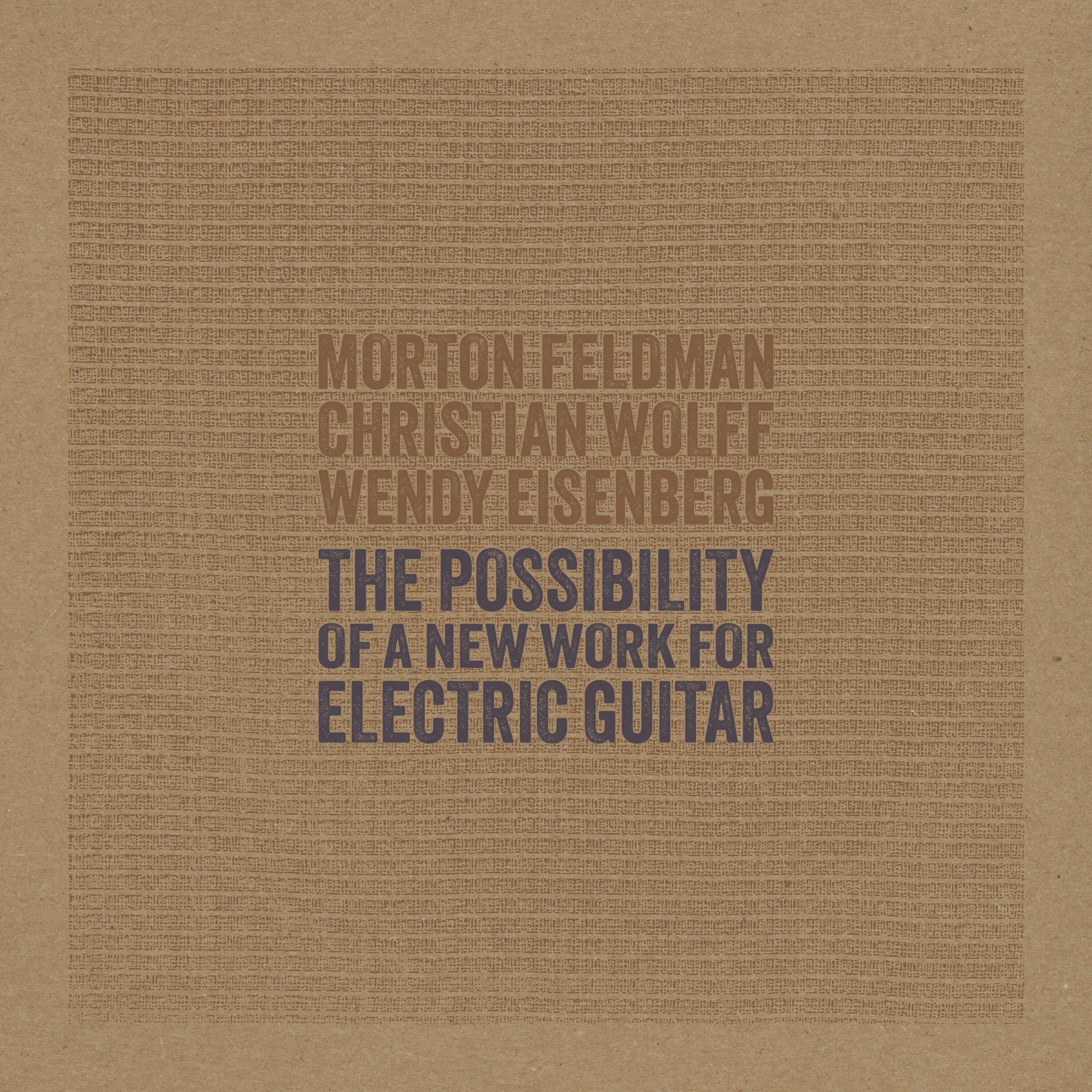 Morton Feldman Christian Wolff Wendy Eisenberg The Possibility of a New Work for Electric Guitar